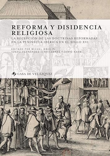 REFORMA Y DISIDENCIA RELIGIOSA: La recepción de las doctrinas reformadas en la península ibérica en el siglo XVI: 168 (Collection de la Casa de Velázquez)