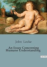 An Essay Concerning Humane Understanding: Exploring the Foundations of Human Understanding