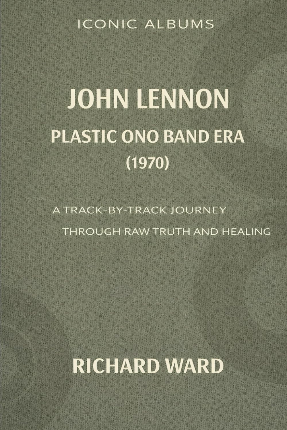 Iconic Albums - John Lennon - The Plastic Ono Band Era (1970): A Track-by-Track Journey Through raw truth and healing
