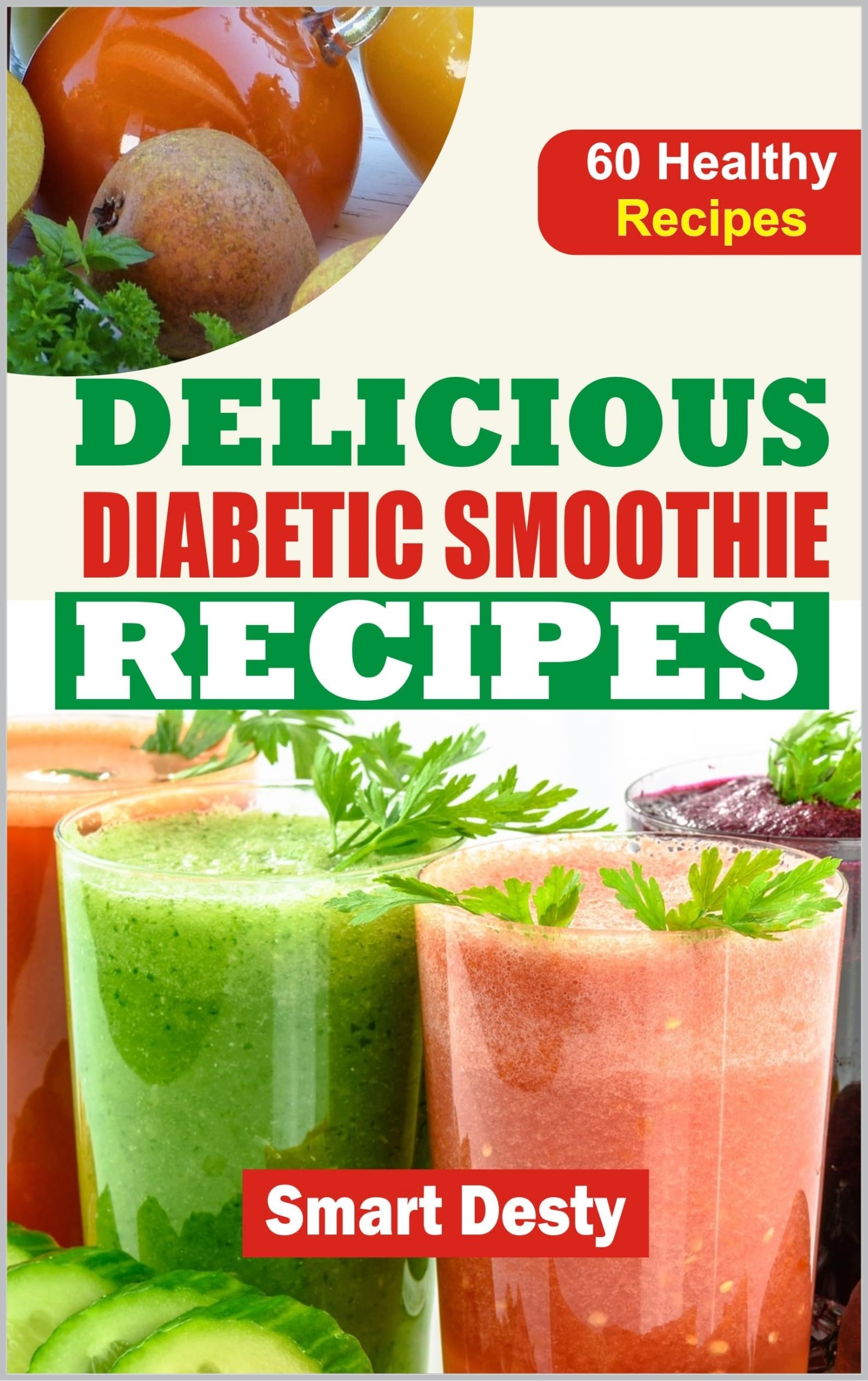 DELICIOUS DIABETIC SMOOTHIE RECIPES: Wholesome Blends to Savor, Energize, and Manage Blood Sugar Levels