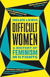 Difficult Women: A History of Feminism in 11 Fights (The Sunday Times Bestseller)