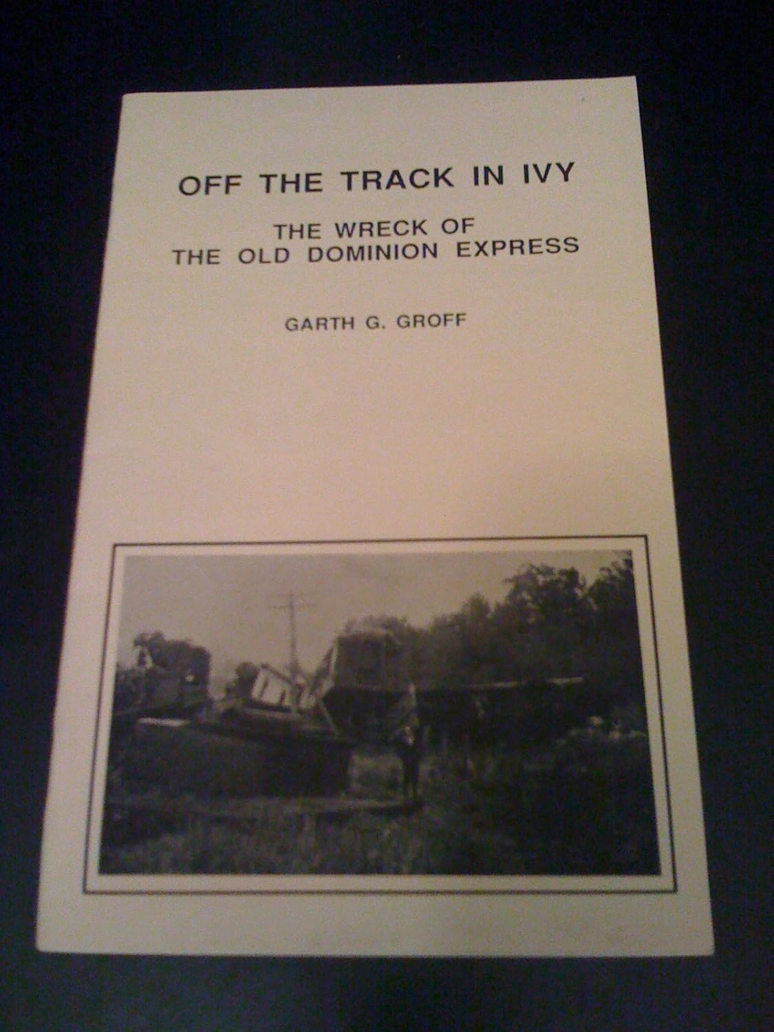 Off the track in Ivy The wreck of the Old Dominion Express Groff