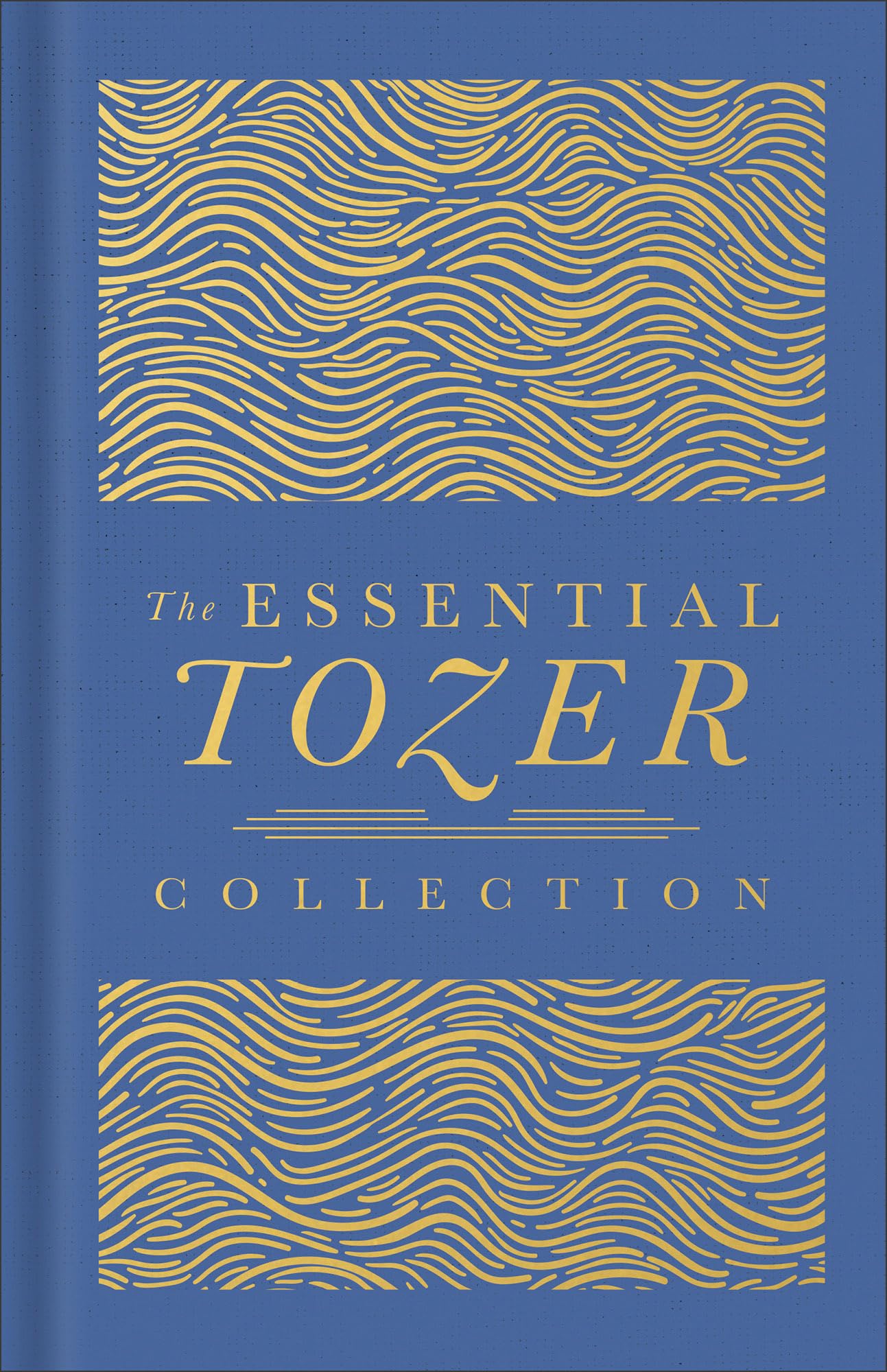 The Essential Tozer Collection: The Pursuit of God, The Purpose of Man, and The Crucified Life, Deluxe 3-in-1 ed. (The Definitive Classic)