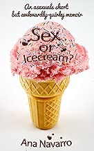 Sex or Ice cream?: Secrets of an Asexual; Asexuality in a Sexed Up World—A Thought-Provoking and Comically Quirky Memoir