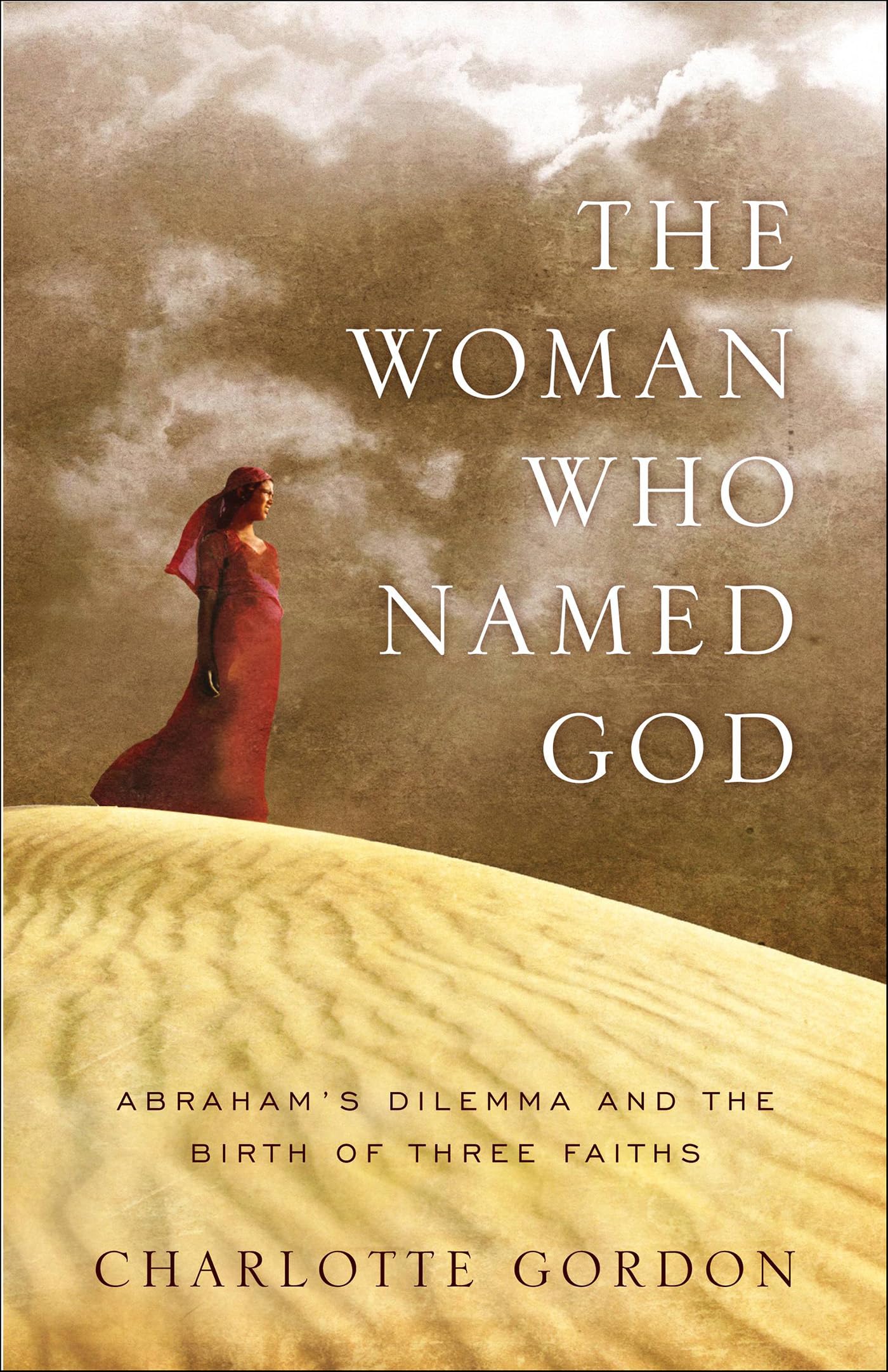 The Woman Who Named God: Abraham's Dilemma and the Birth of Three Faiths