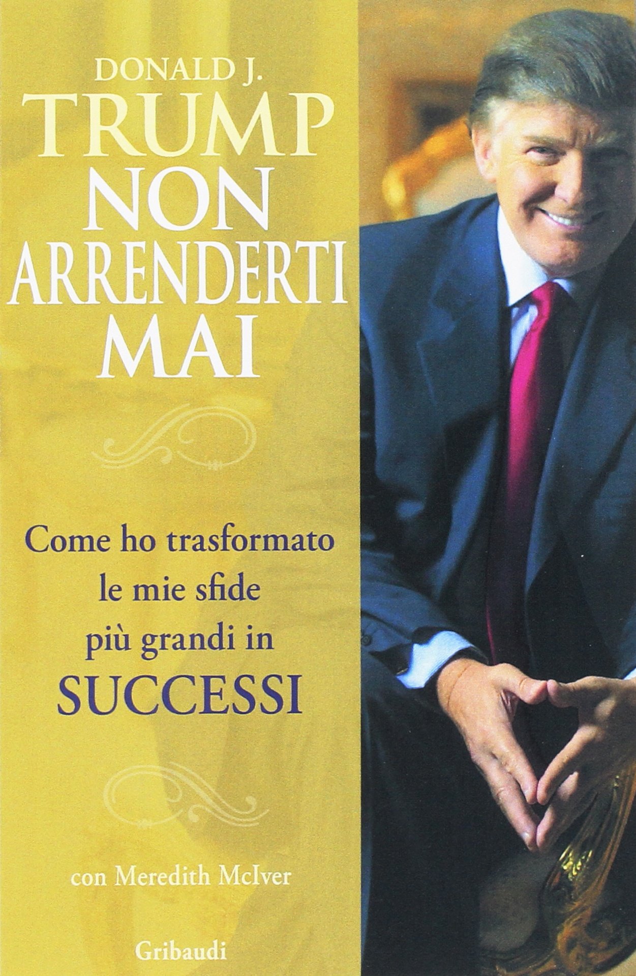 Non arrenderti mai. Come ho trasformato le mie sfide più grandi in successi