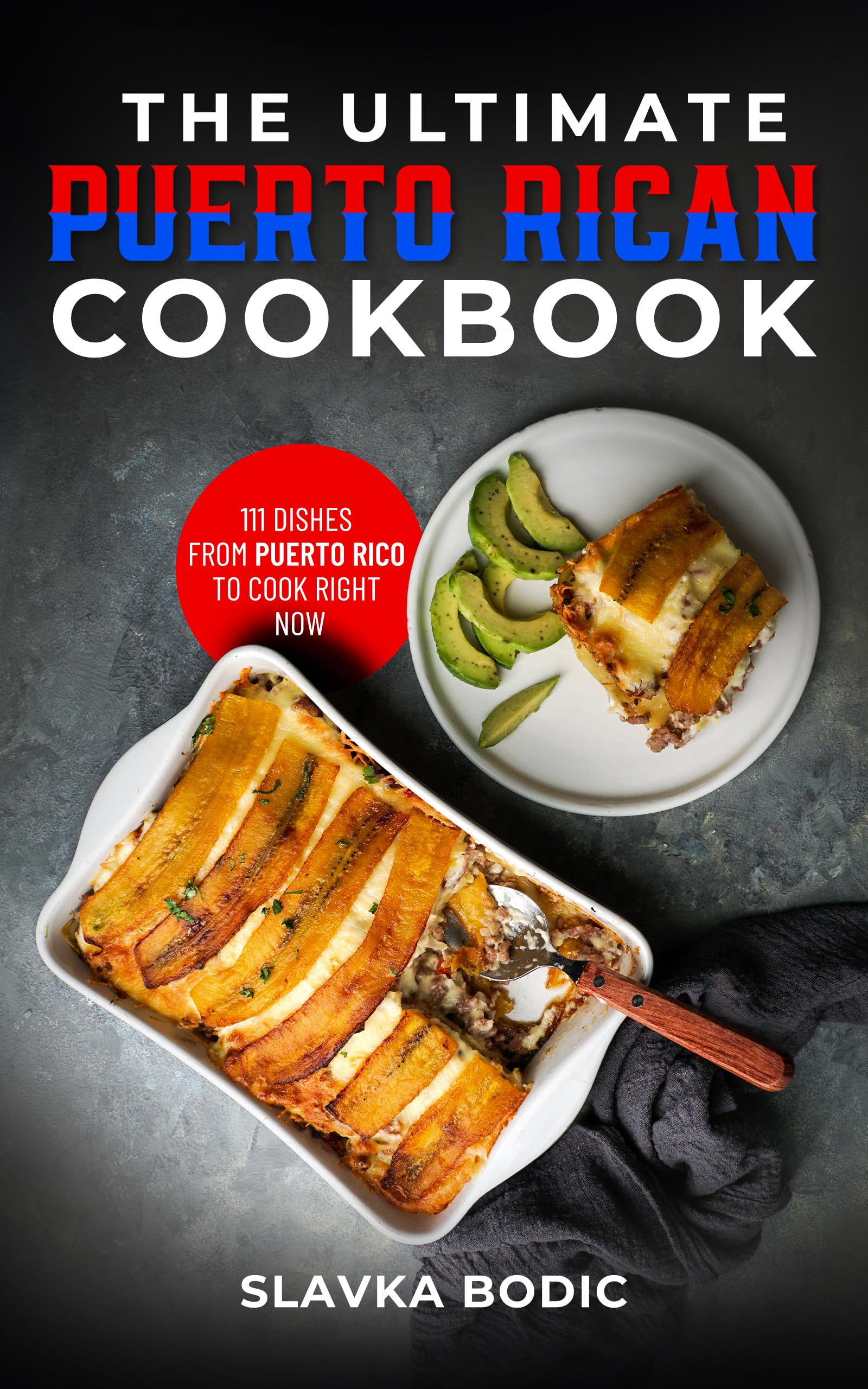The Ultimate Puerto Rican Cookbook: 111 Dishes From Puerto Rico To Cook Right Now (World Cuisines Book 95)