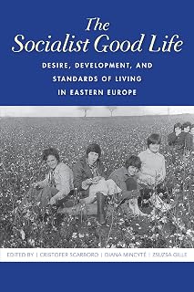 The Socialist Good Life: Desire, Development, and Standards of Living in Eastern Europe