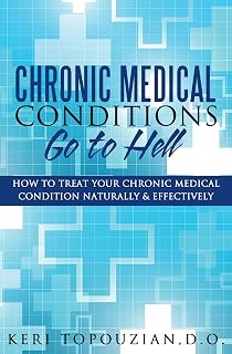 Chronic Medical Conditions Go to Hell: How To Treat Your Chronic Medical Condition with Alternative Remedies (Alternative Medicine Made Easy Book 2)