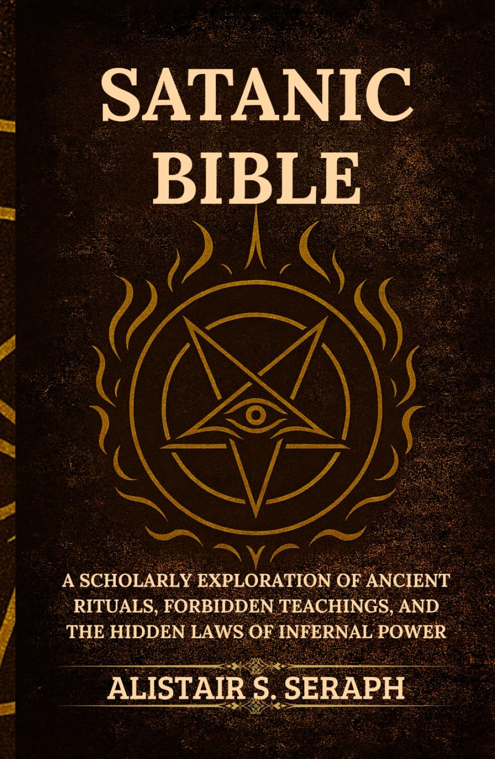 Satanic Bible: A Scholarly Exploration of Ancient Rituals, Forbidden Teachings, and the Hidden Laws of Infernal Power