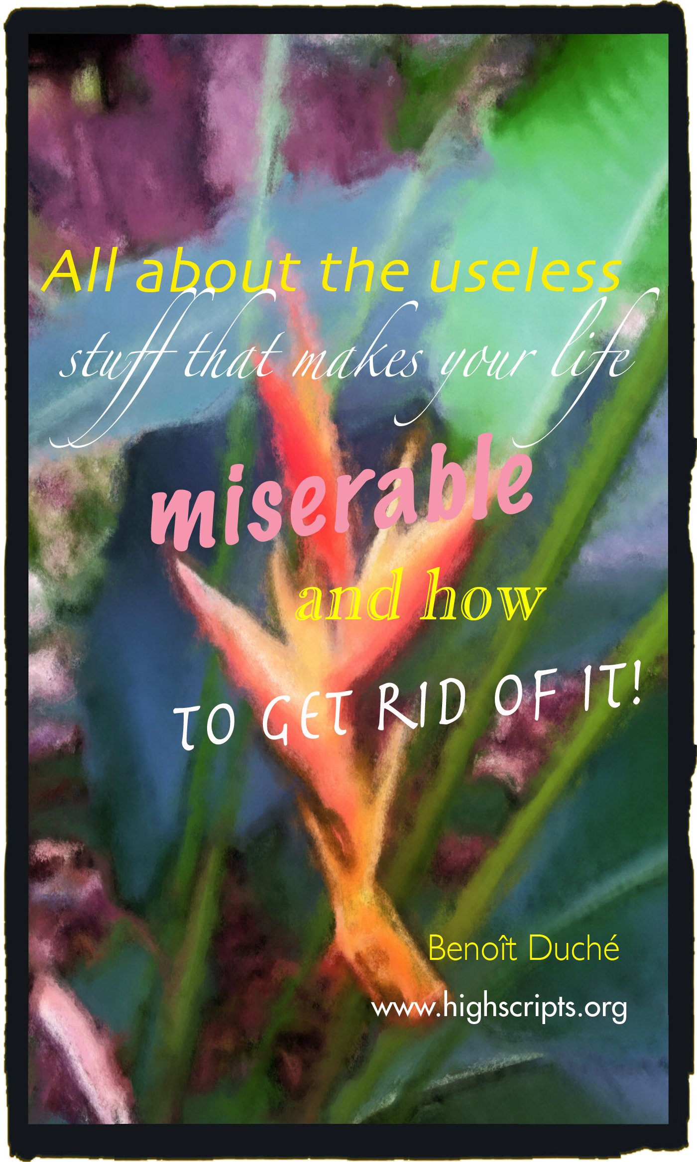 All about the useless stuff that makes you miserable and how to get rid of it