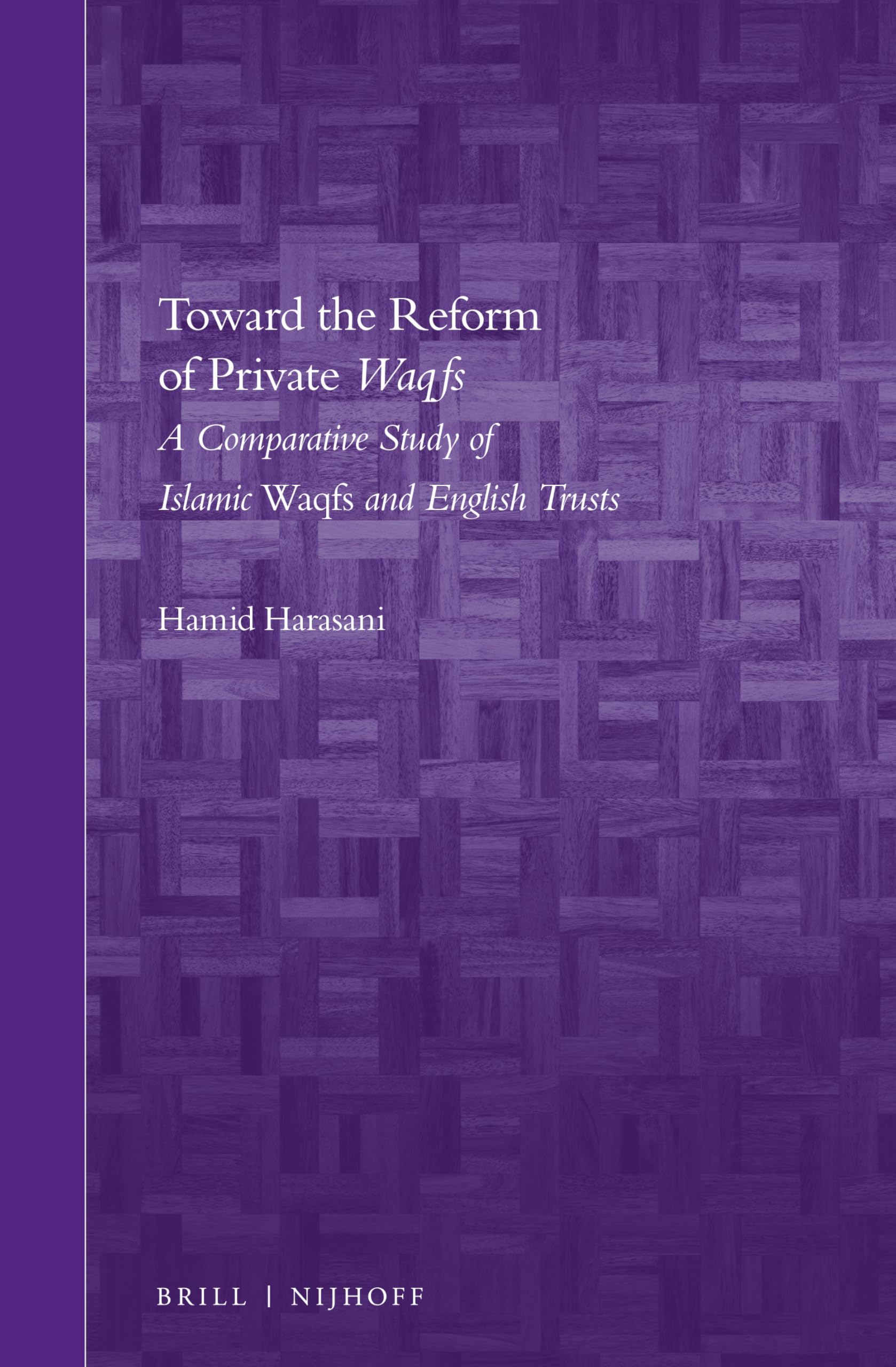 Toward the Reform of Private Waqfs: A Comparative Study of Islamic Waqfs and English Trusts: 10 (Brill's Arab and Islamic Laws)