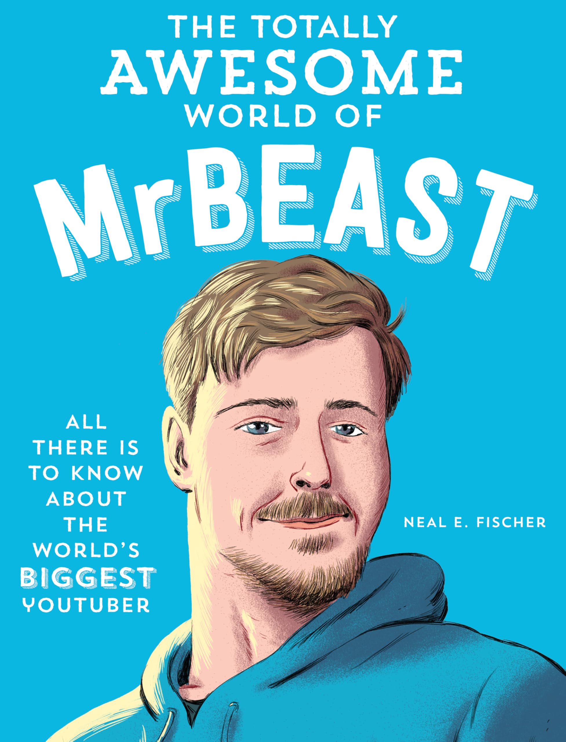 The Totally Awesome World of MrBeast: Learn All There Is to Know about the World's Biggest YouTuber