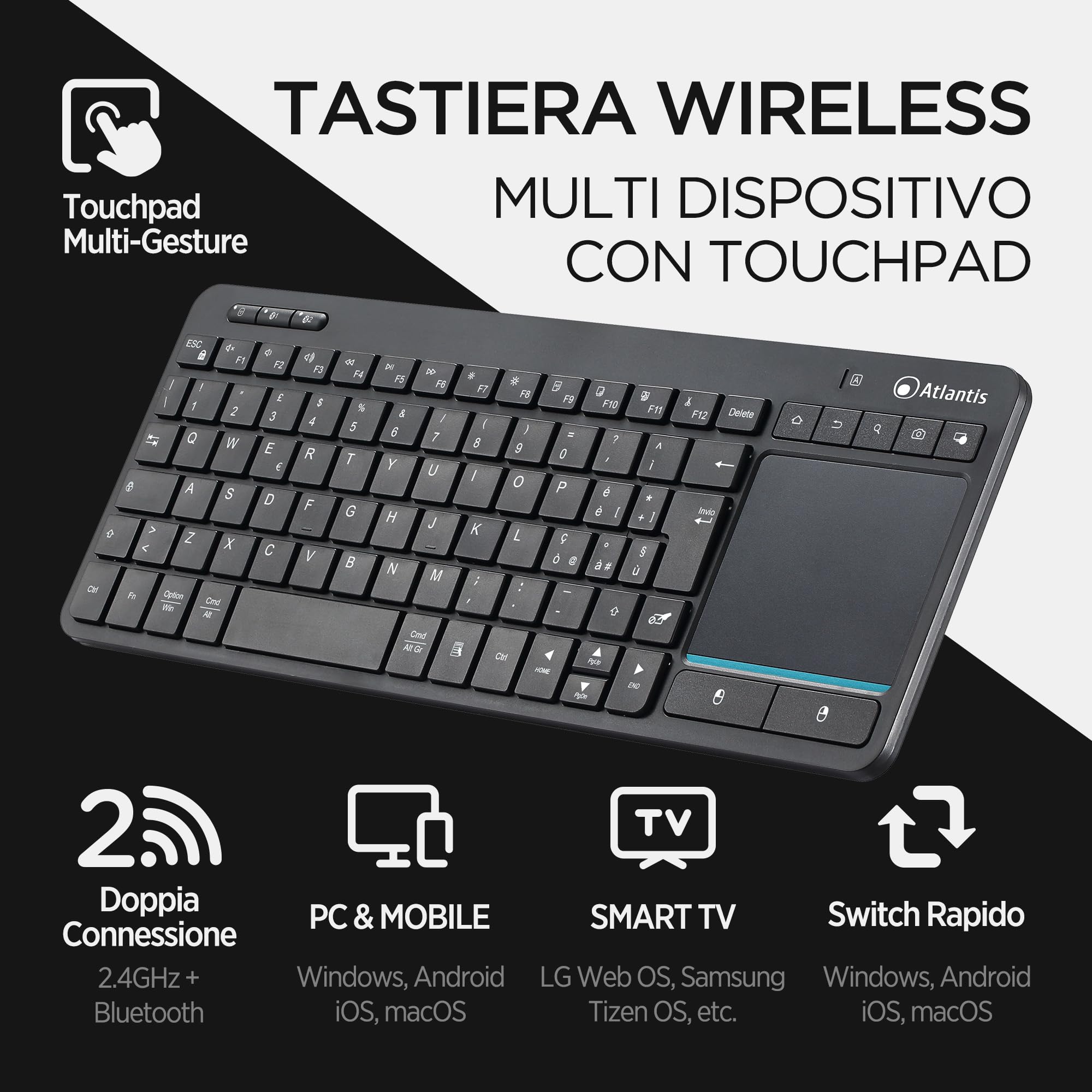 Atlantis Mini Tastiera con TouchPad multitouch integrato - Wireless senza fili RF + Bluetooth, QWERTY, Tasti funzione multimediali, per PC/Notebook/Smart TV/Smartphone/Tablet/iOS/Android - Nero