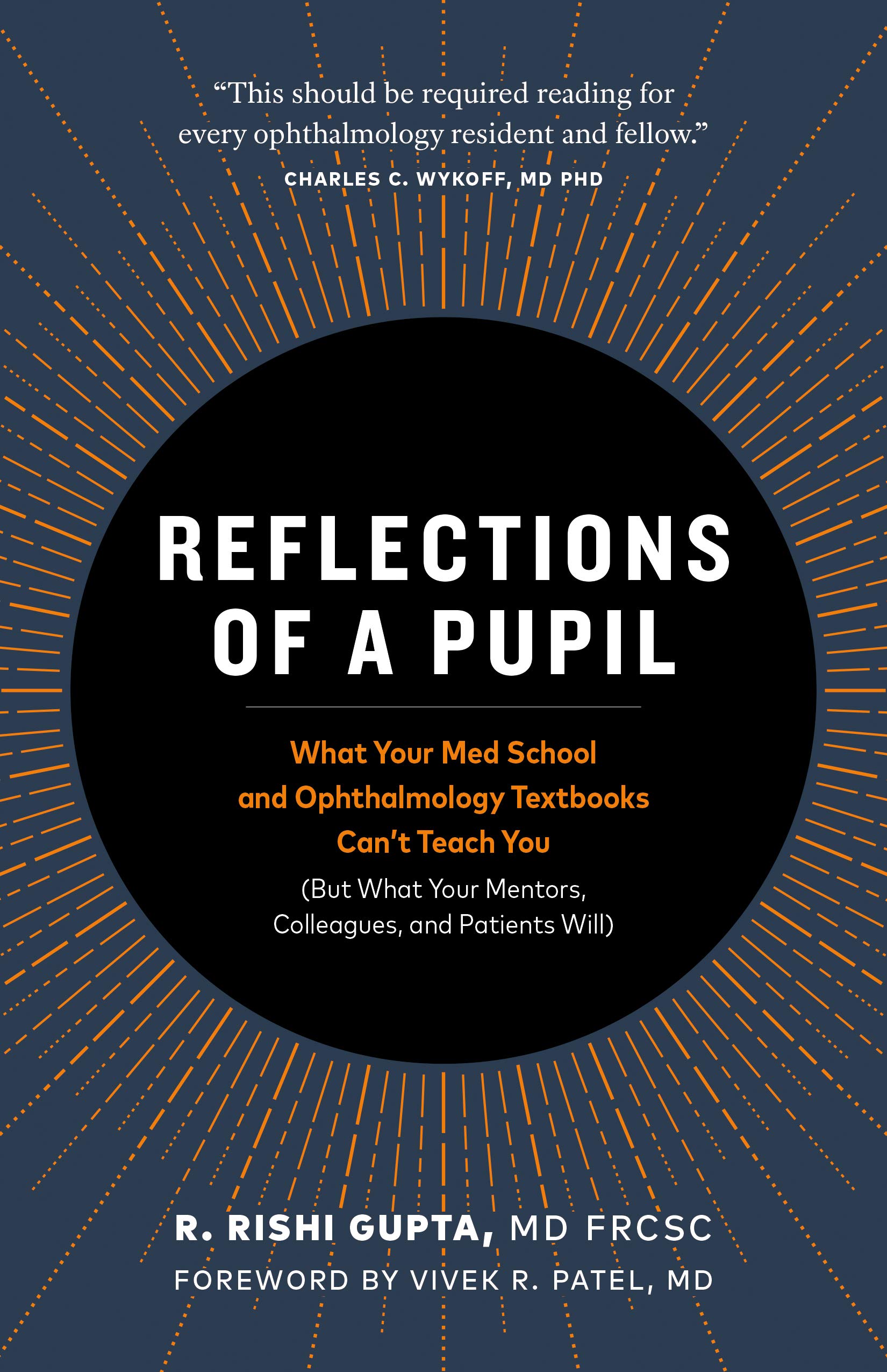 Reflections of a Pupil: What Your Med School and Ophthalmology Textbooks Can’t Teach You (But What Your Mentors, Colleagues and Patients Will)
