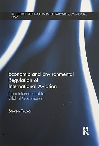 Economic and Environmental Regulation of International Aviation: From Inter-national to Global Governance (Routledge Research in International Commercial Law)