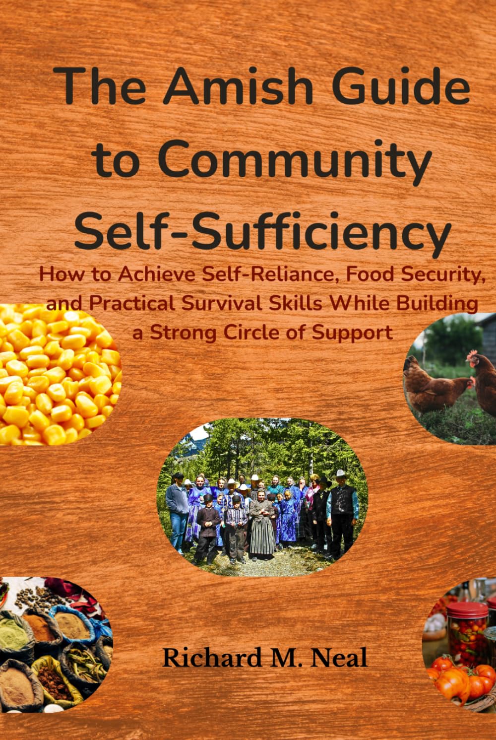 The Amish Guide to Community Self-Sufficiency: How to Achieve Self-Reliance, Food Security, and Practical Survival Skills While Building a Strong Circle of Support