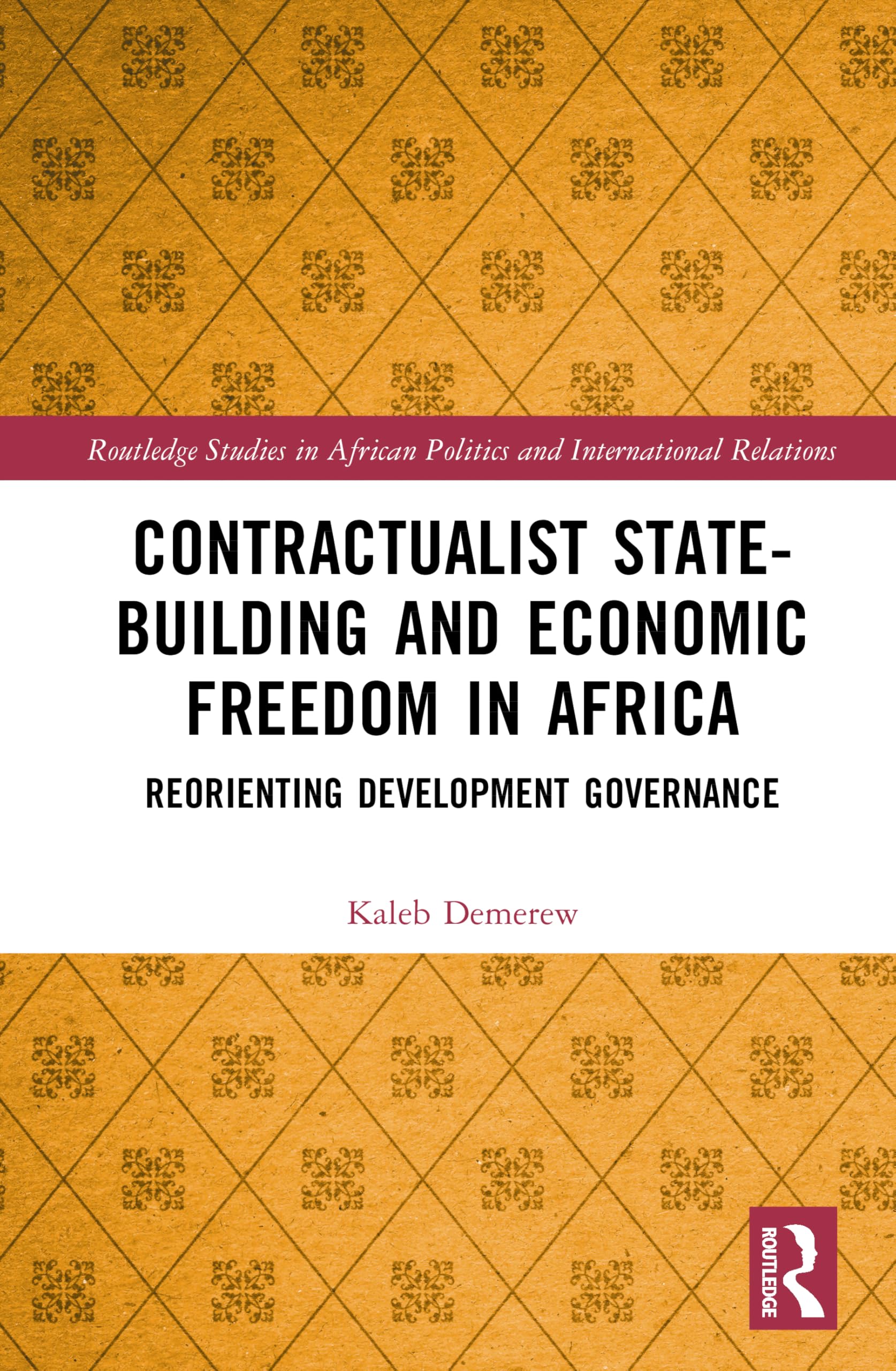 Contractualist State-building and Economic Freedom in Africa: Reorienting Development Governance (Routledge Studies in African Politics and International Relations)