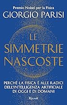 Le simmetrie nascoste. Perché la fisica è alle radici dell'intelligenza artificiale di oggi e di domani