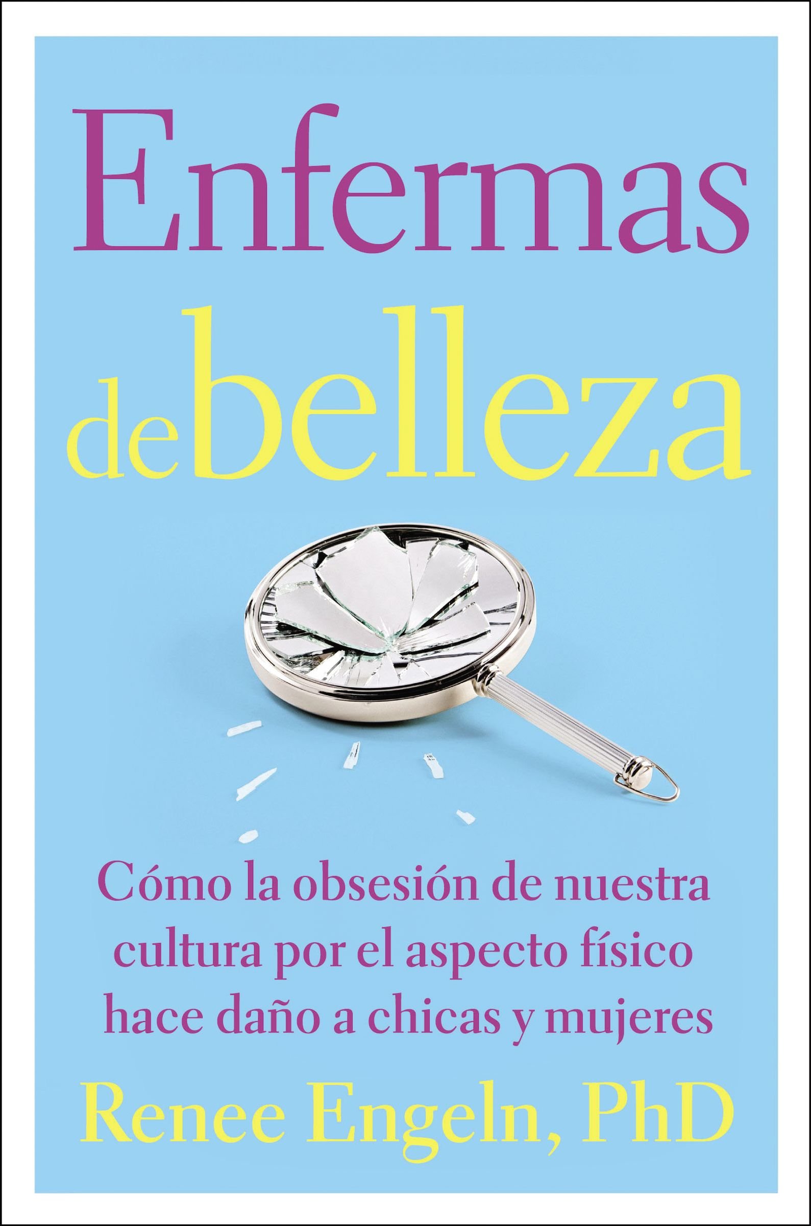 Enfermas de belleza: Cómo la obsesión de nuestra cultura por (Spanish Edition)