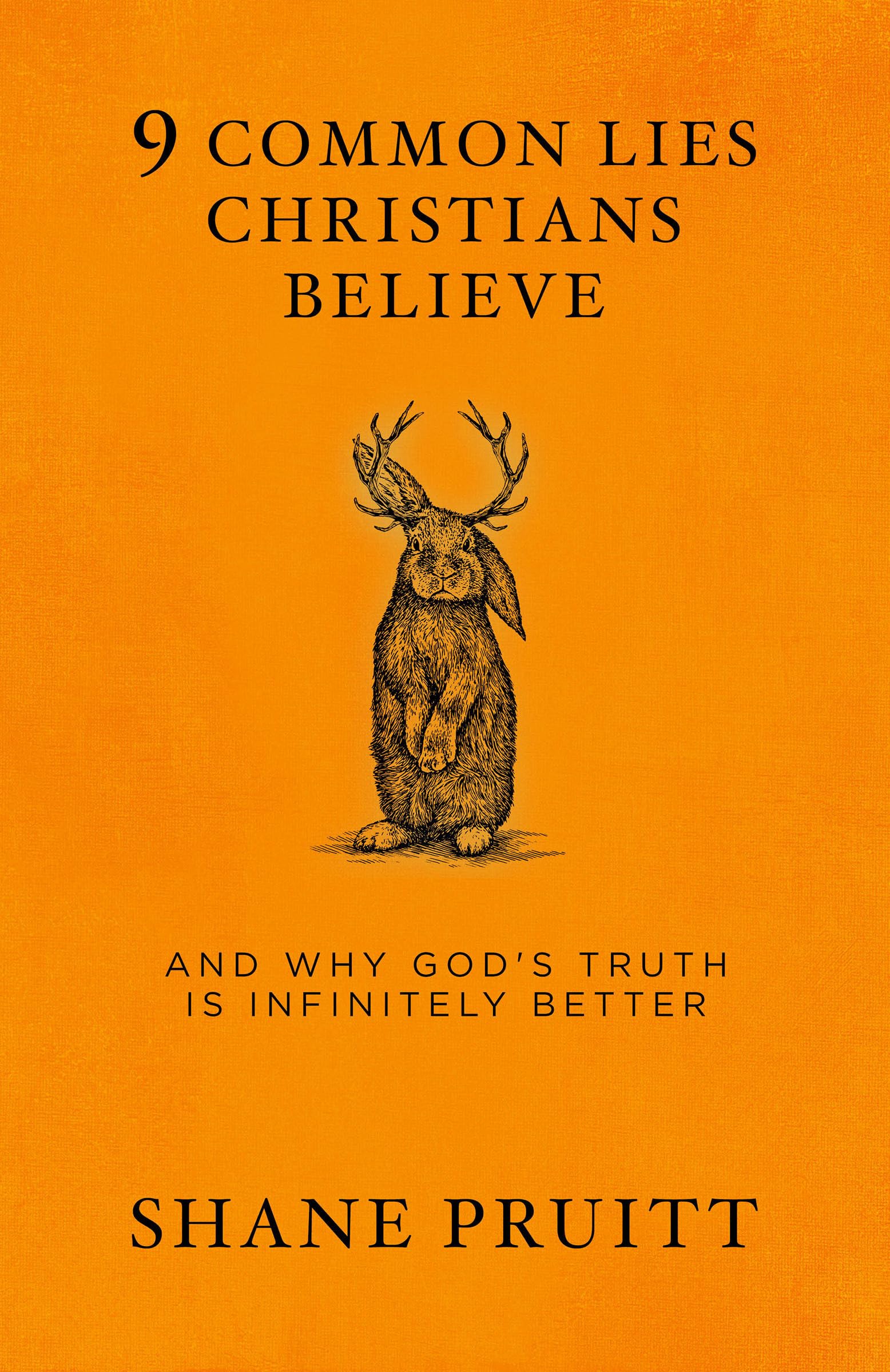 9 Common Lies Christians Believe: And Why God's Truth Is Infinitely Better