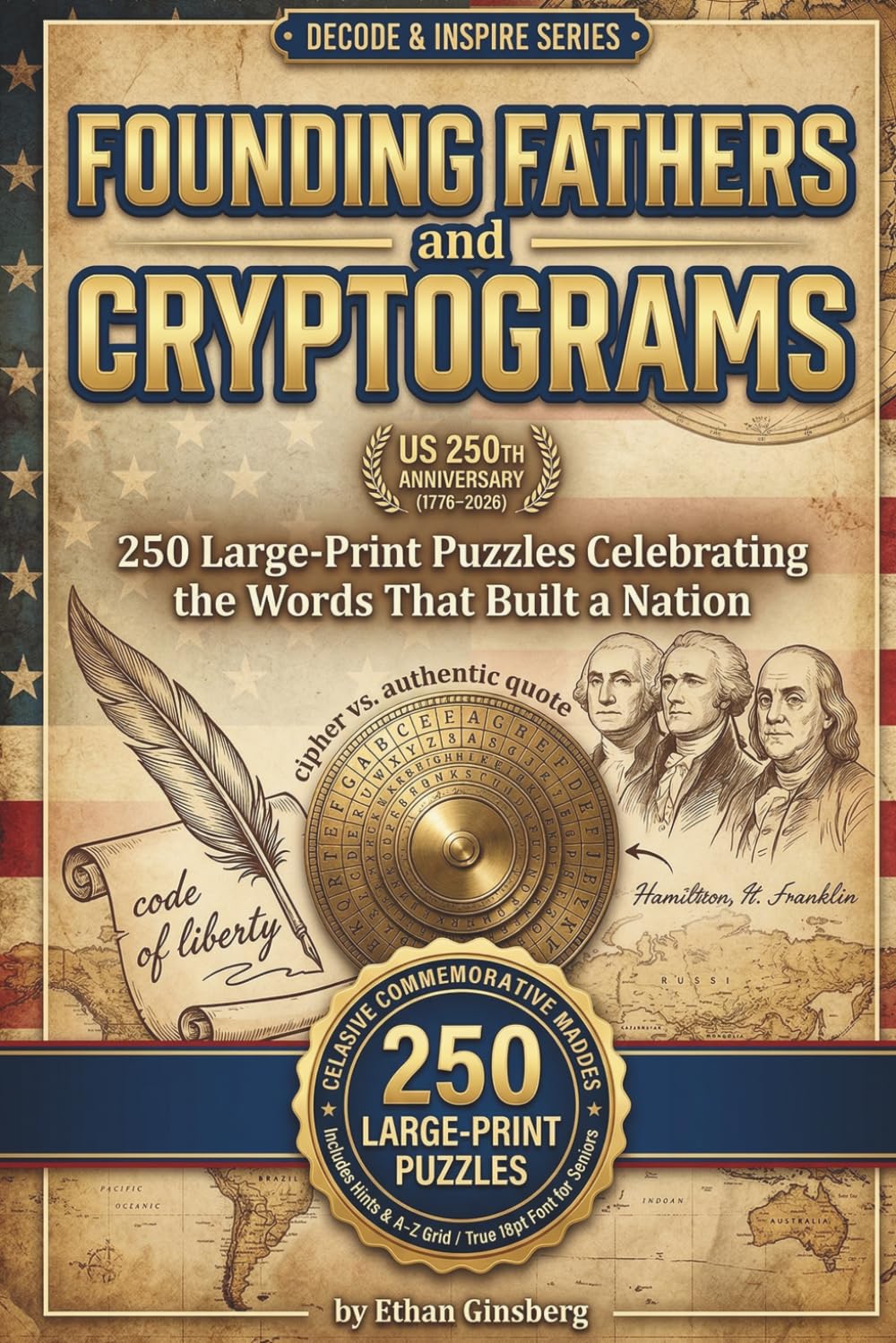 Founding Fathers Cryptograms: 250 Large-Print Puzzles Celebrating the Words That Built a Nation (1776–2026) (Decode & Inspire Series)