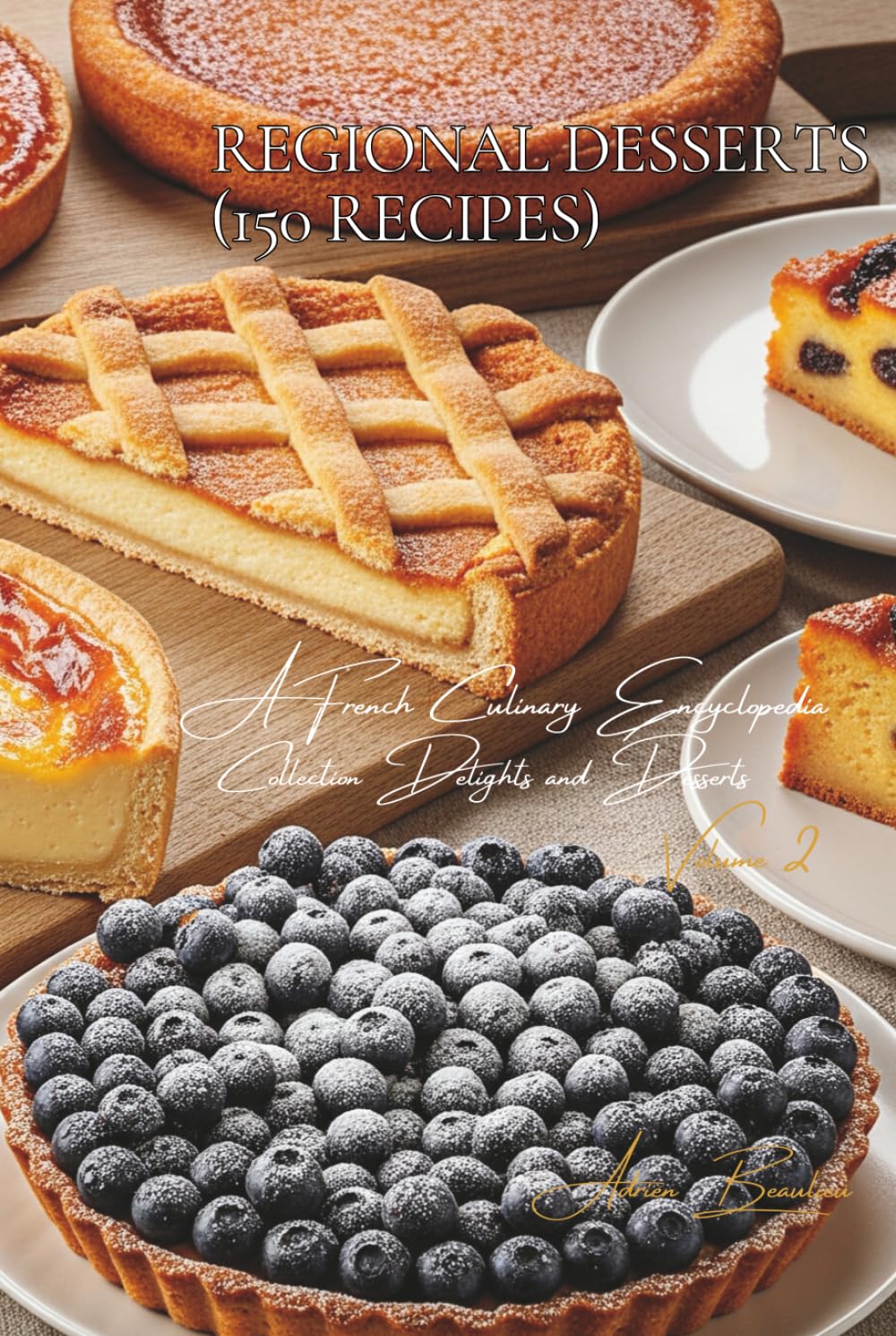 Regional Desserts - 150 Recipes: Delights and Desserts Volume Two