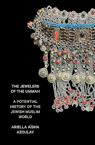 The Jewelers of the Ummah: A Potential History of the Jewish Muslim World