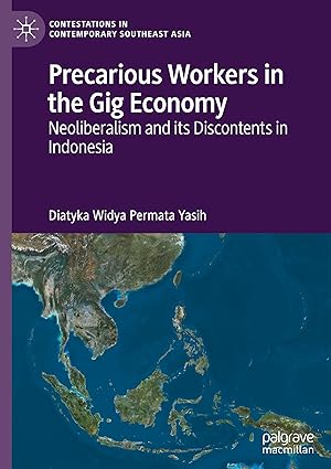 Precarious Workers in the Gig Economy: Neoliberalism and its Discontents in Indonesia (Contestations in Contemporary Southeast Asia)