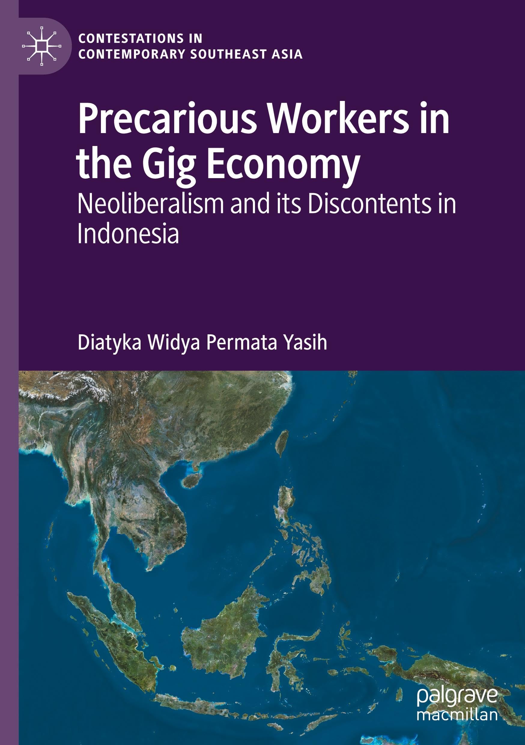 Precarious Workers in the Gig Economy: Neoliberalism and its Discontents in Indonesia (Contestations in Contemporary Southeast Asia)