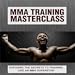 MMA TRAINING : EXPOSING THE SECRETS TO TRAINING LIKE AN MMA SUPERSTAR