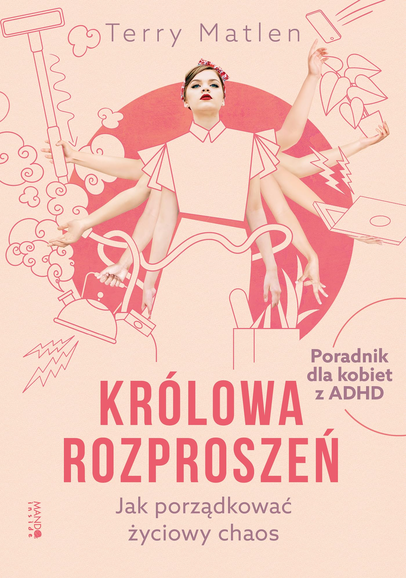 Królowa rozproszeń: Jak porządkować życiowy chaos Poradnik dla kobiet z ADHD