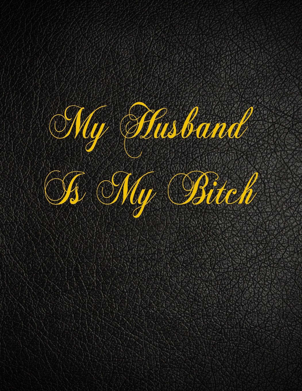 My Husband Is My Bitch: 108 Page Blank Lined Notebook