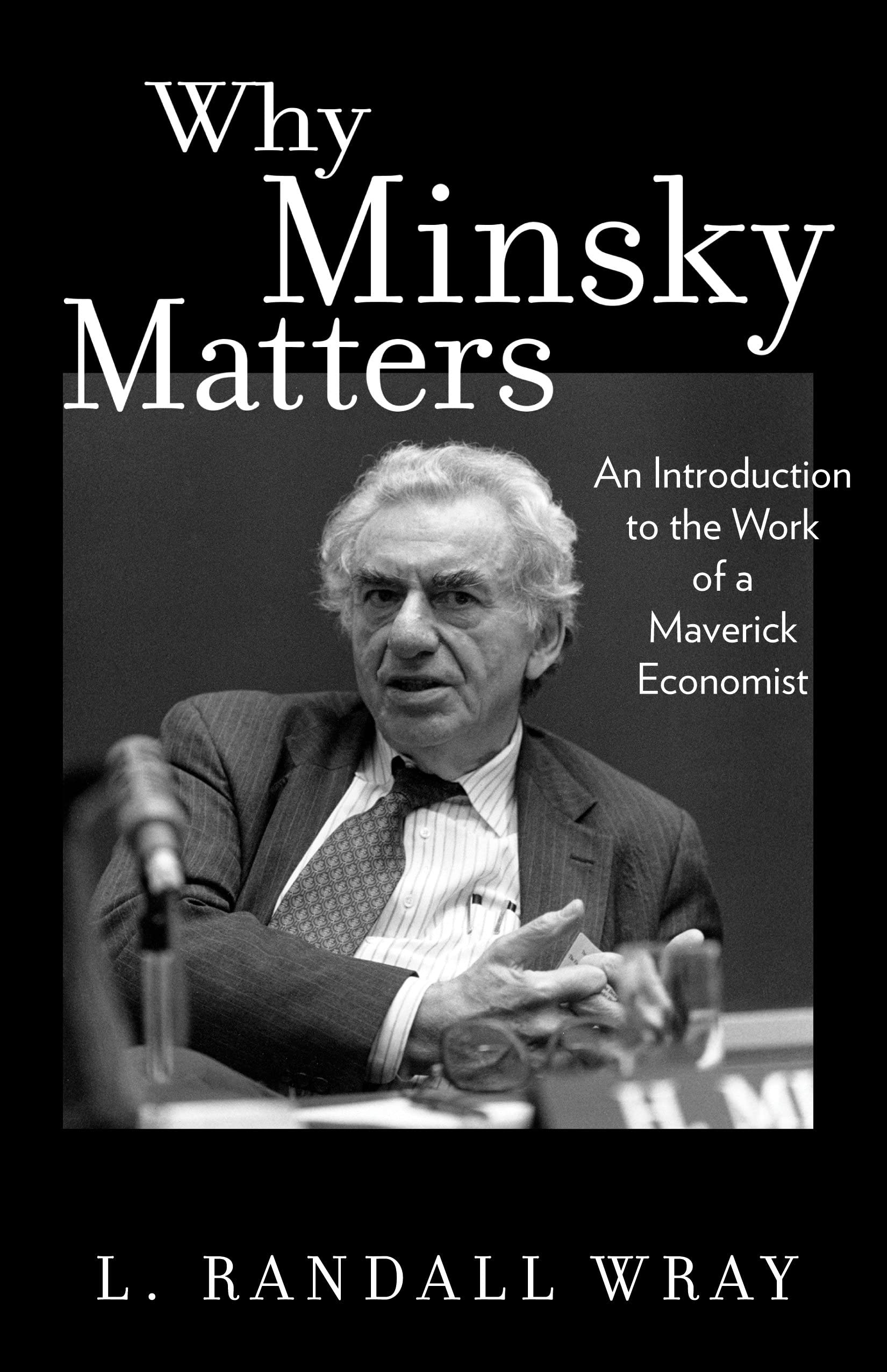 Why Minsky Matters: An Introduction to the Work of a Maverick Economist ...