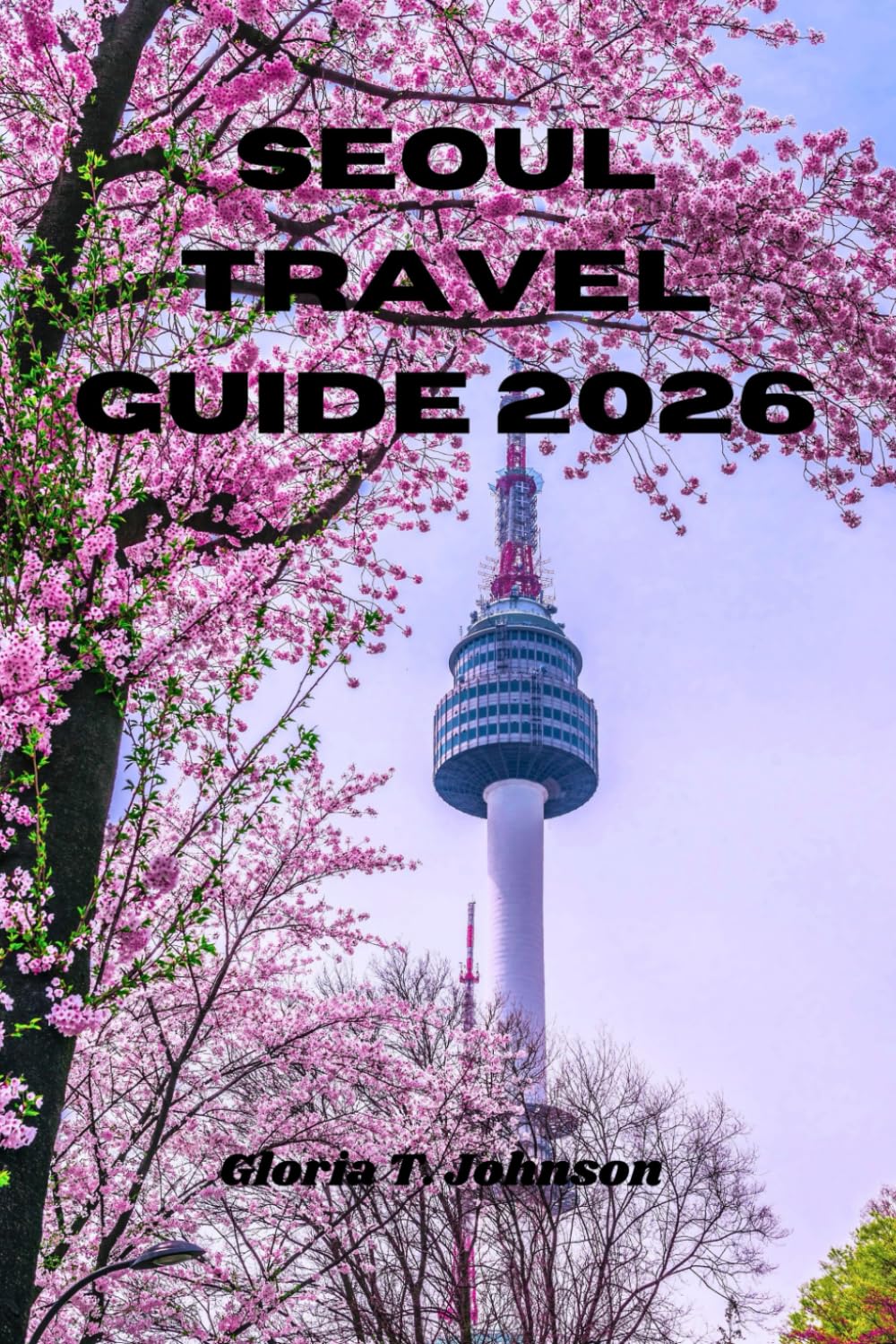 SEOUL TRAVEL GUIDE 2026: The ultimate and most updated handbook for exploring Korea’s dynamic capital with confidence, culture, and unforgettable local experiences (Glorious Travellers)