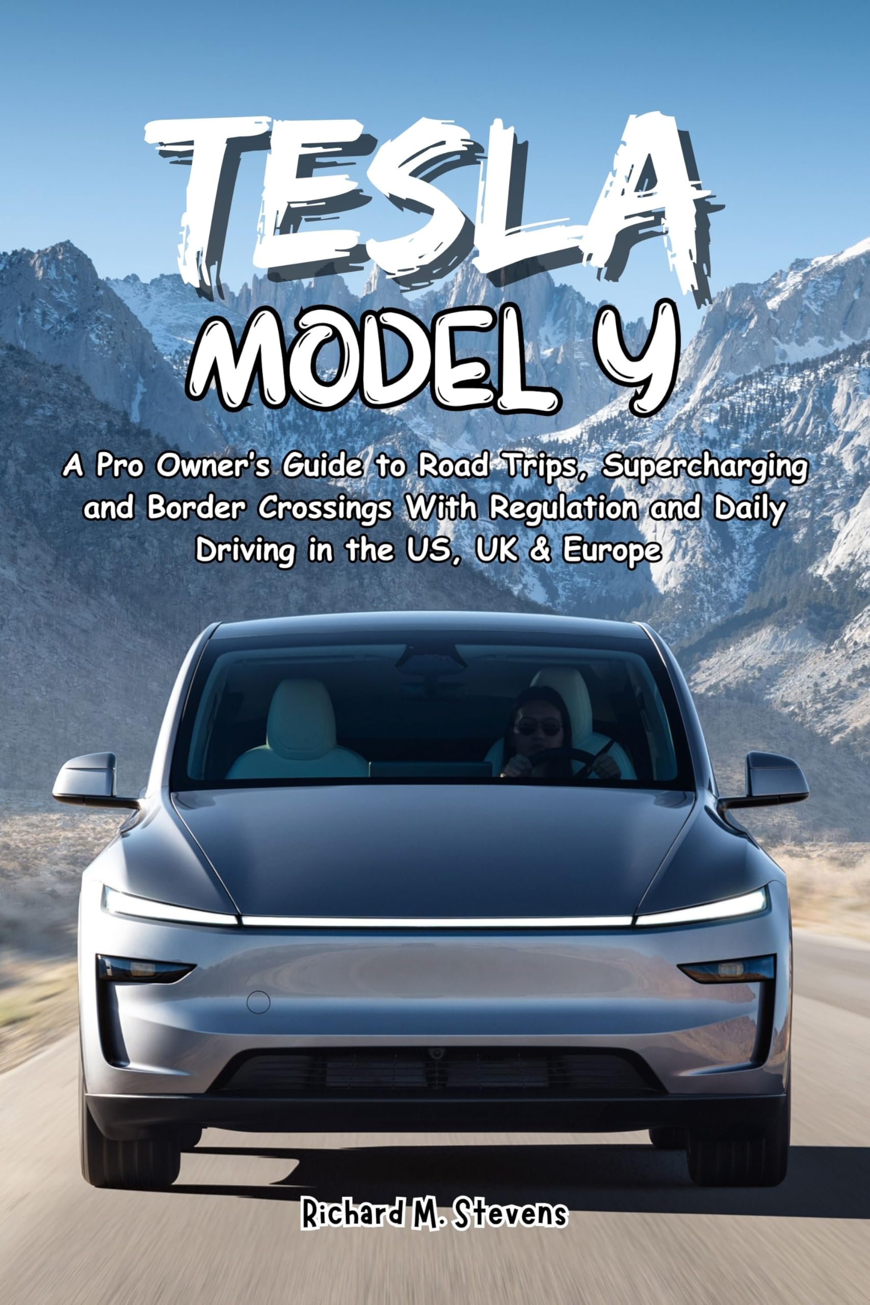 Tesla Model Y: A Pro Owner’s Guide to Road Trips, Supercharging and Border Crossings With Regulation and Daily Driving in the US, UK & Europe (The Tesla ... Y Mastery: The Independent Owner's Library)