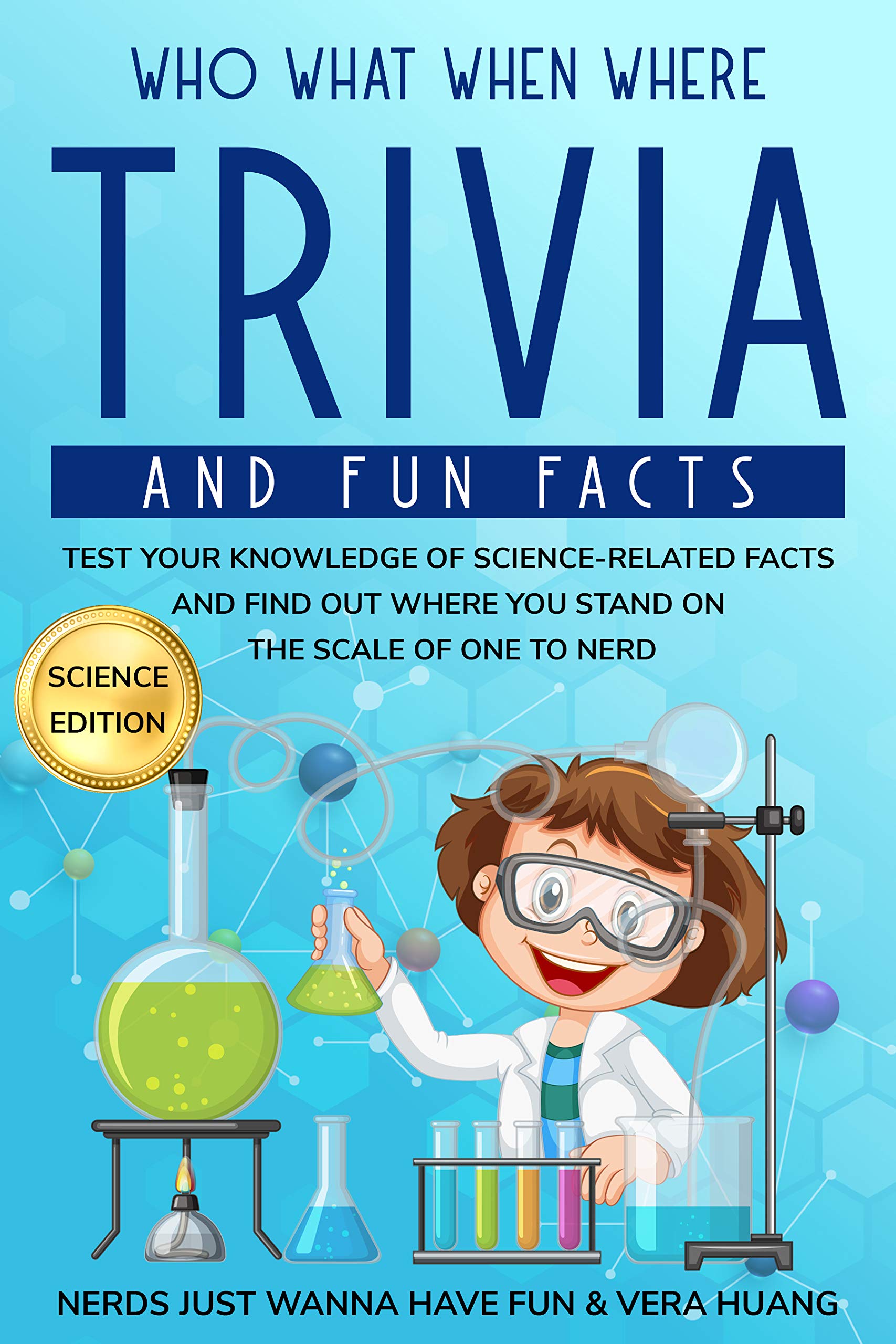 Who What When Where Trivia and Fun Facts: Test Your Knowledge of Science-Related Facts and Find Out Where You Stand on the Scale of One to Nerd (A Trivia Nerd Guide to Having Fun Book 1)
