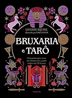 Bruxaria e Tarô: Guia Prático Para Entrar em Sintonia com o Poder Mágico dos 78 Arcanos