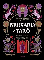 Bruxaria e Tarô: Guia Prático Para Entrar em Sintonia com o Poder Mágico dos 78 Arcanos