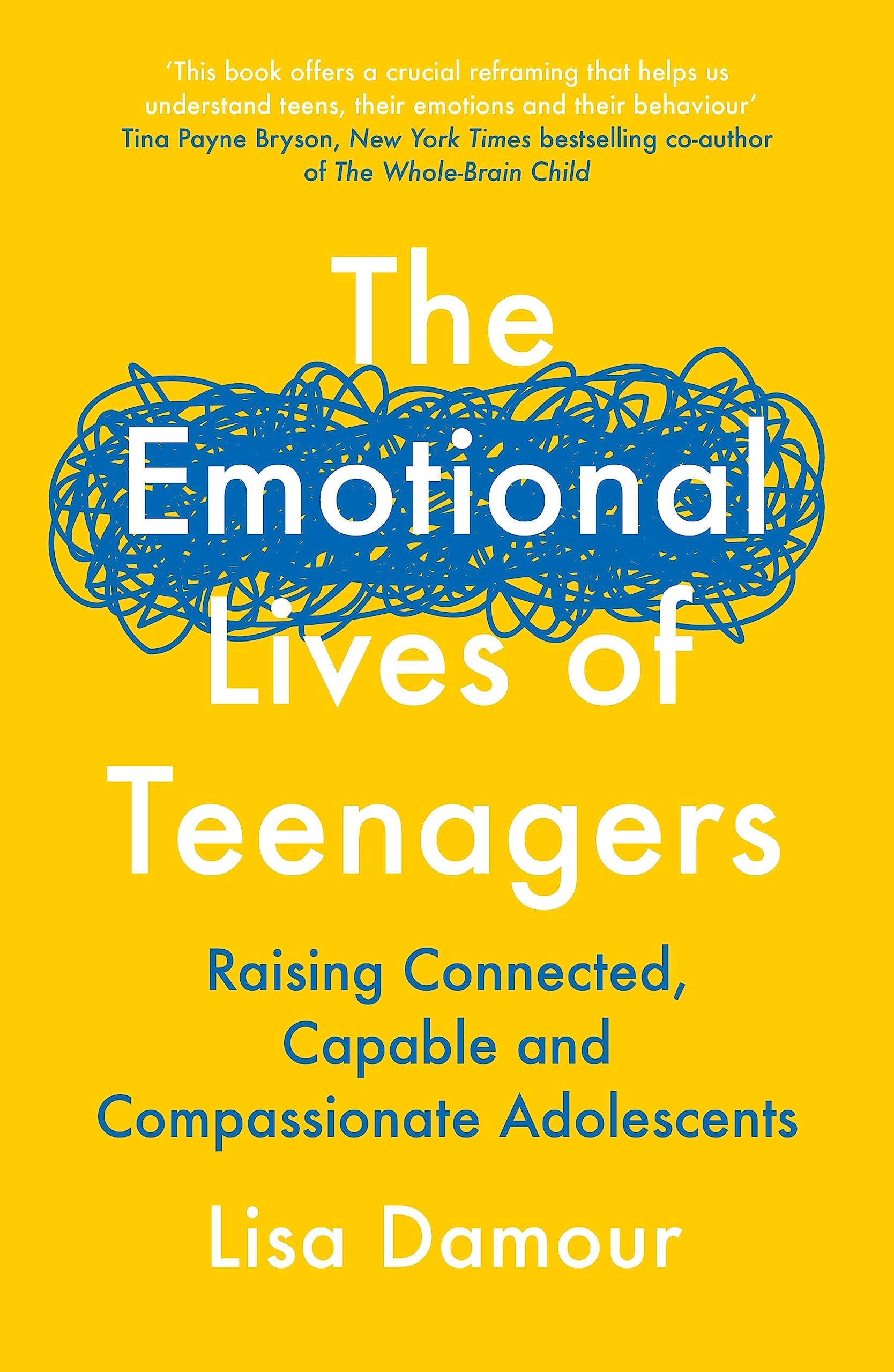 The Emotional Lives of Teenagers: Raising Connected, Capable and Compassionate Adolescents