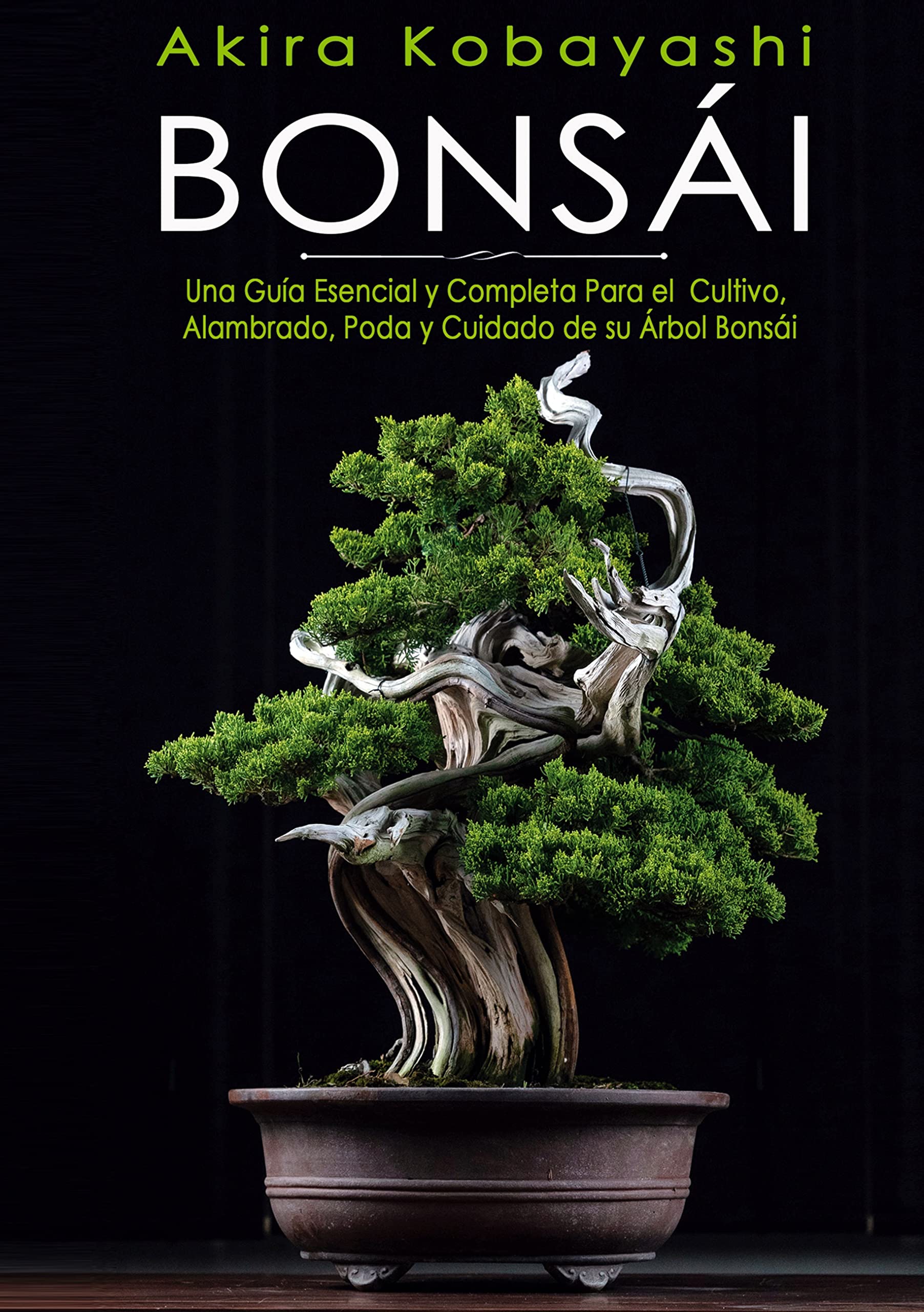 Bonsái: Una Guía Esencial y Completa Para el Cultivo, Alambrado, Poda y Cuidado de su Árbol Bonsái