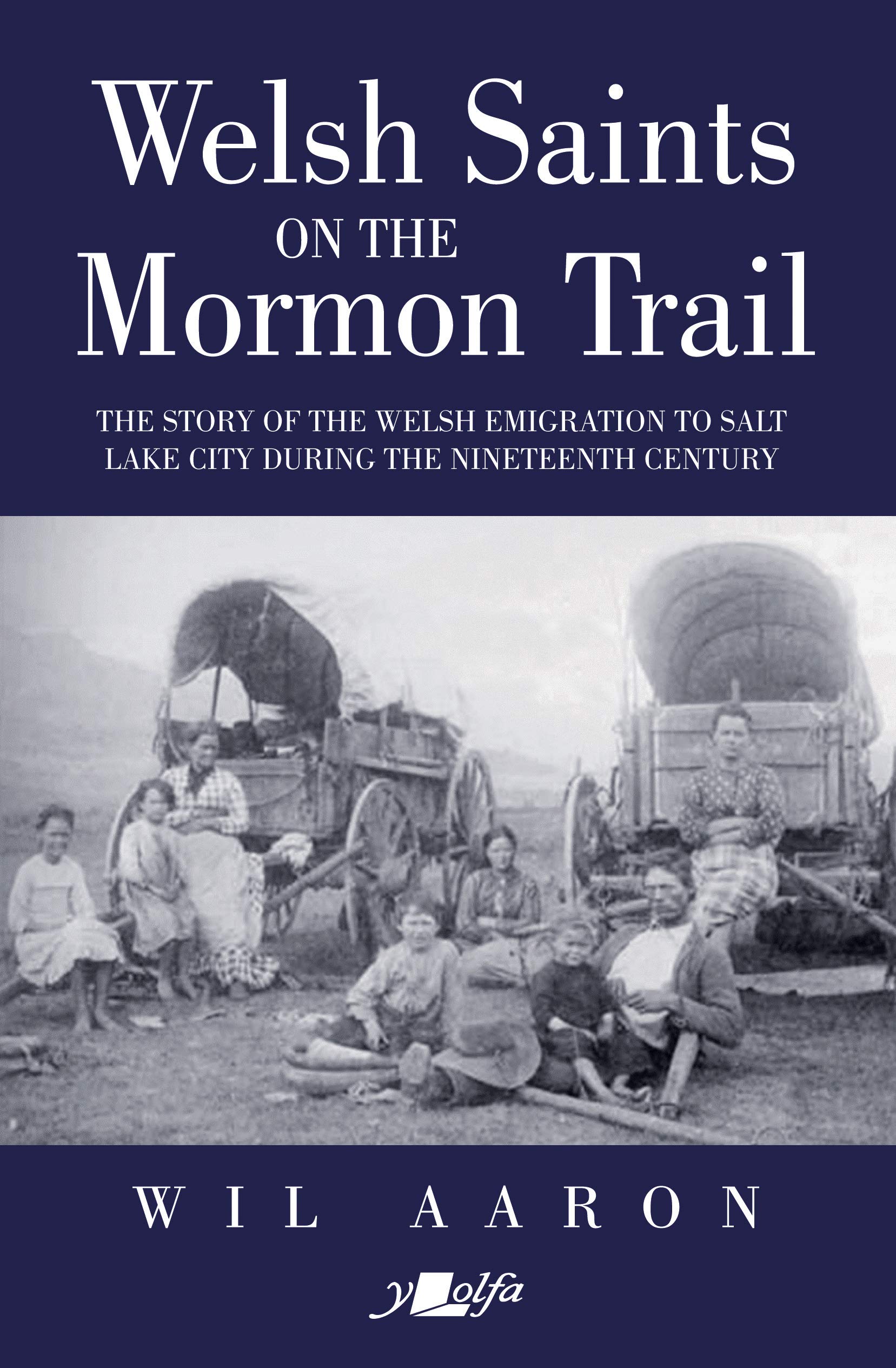 Welsh Saints on the Mormon Trail - The Story of the Nineteenth-Century: The Story of the Nineteenth-Century Welsh Emigrants to Salt Lake City