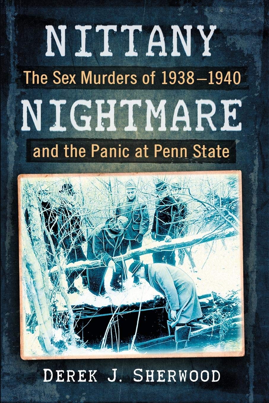 Nittany Nightmare: The Sex Murders of 1938-1940 and the Panic at Penn State