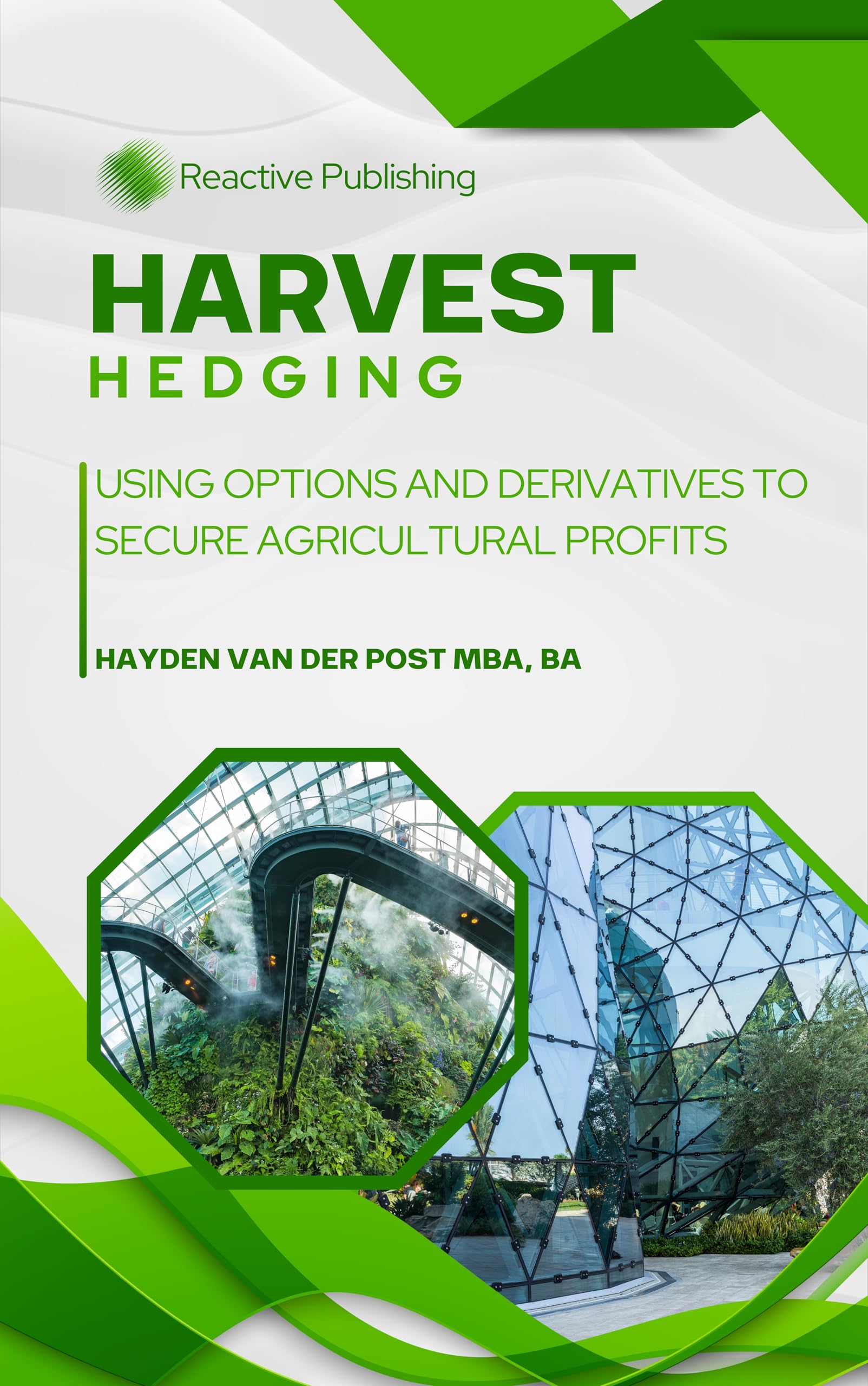 Harvest Hedging: Using Options and Derivatives to Secure Agricultural Profits: A Practical Guide for Farmers, Growers, and Agribusinesses to Manage Risk ... (Agri Gold: Farming Profitability Book 7)