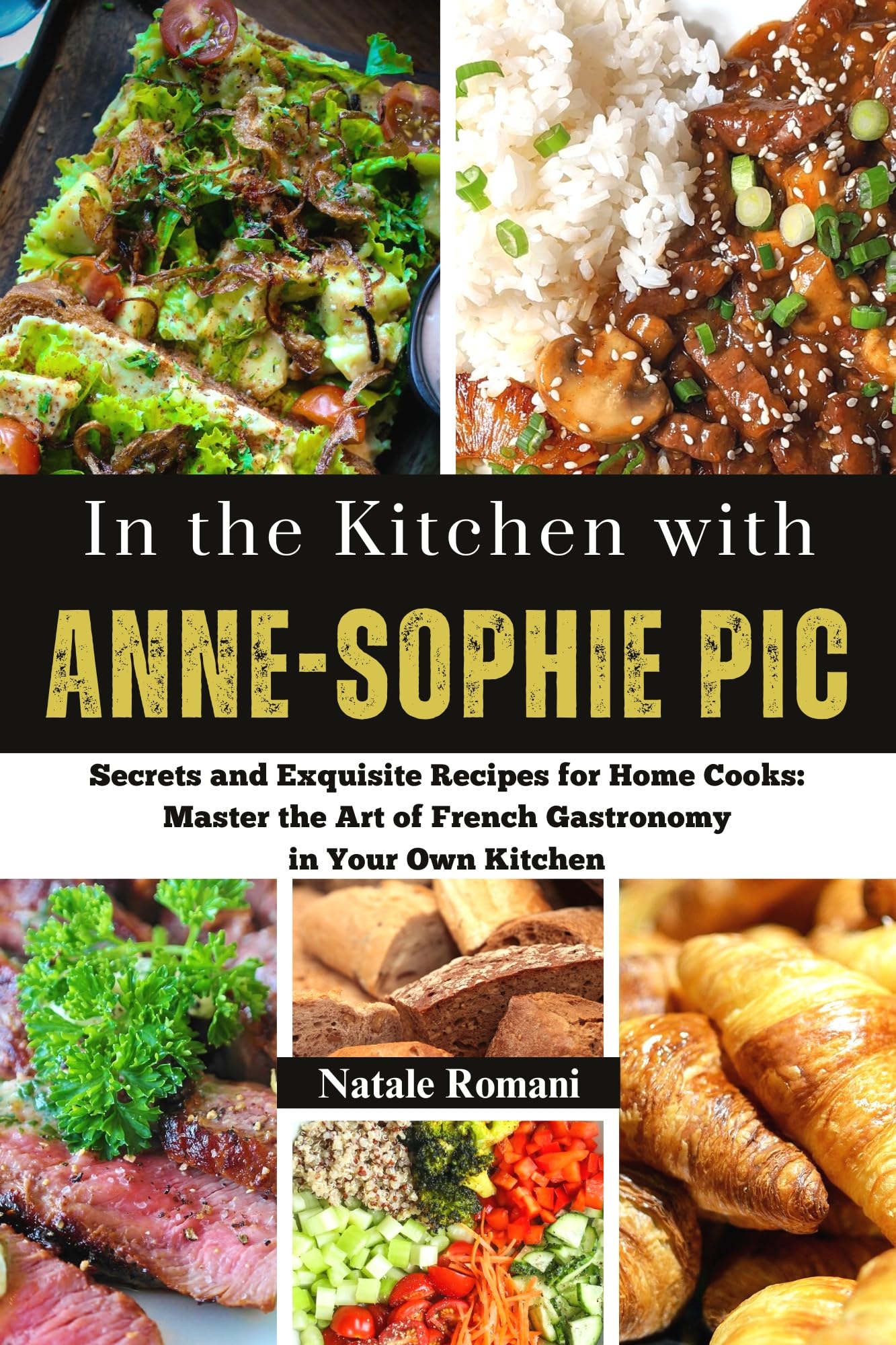 In the Kitchen with Anne Sophie Pic: Secrets and Exquisite Recipes for Home Cooks: Master the Art of French Gastronomy in Your Own Kitchen (Fine Dining Mastery Cookbooks)