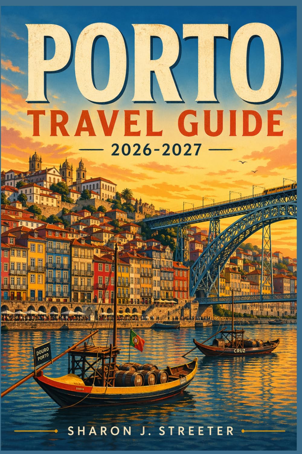 PORTO TRAVEL GUIDE 2026-2027: Unveiling the Secrets of the City of Bridges
