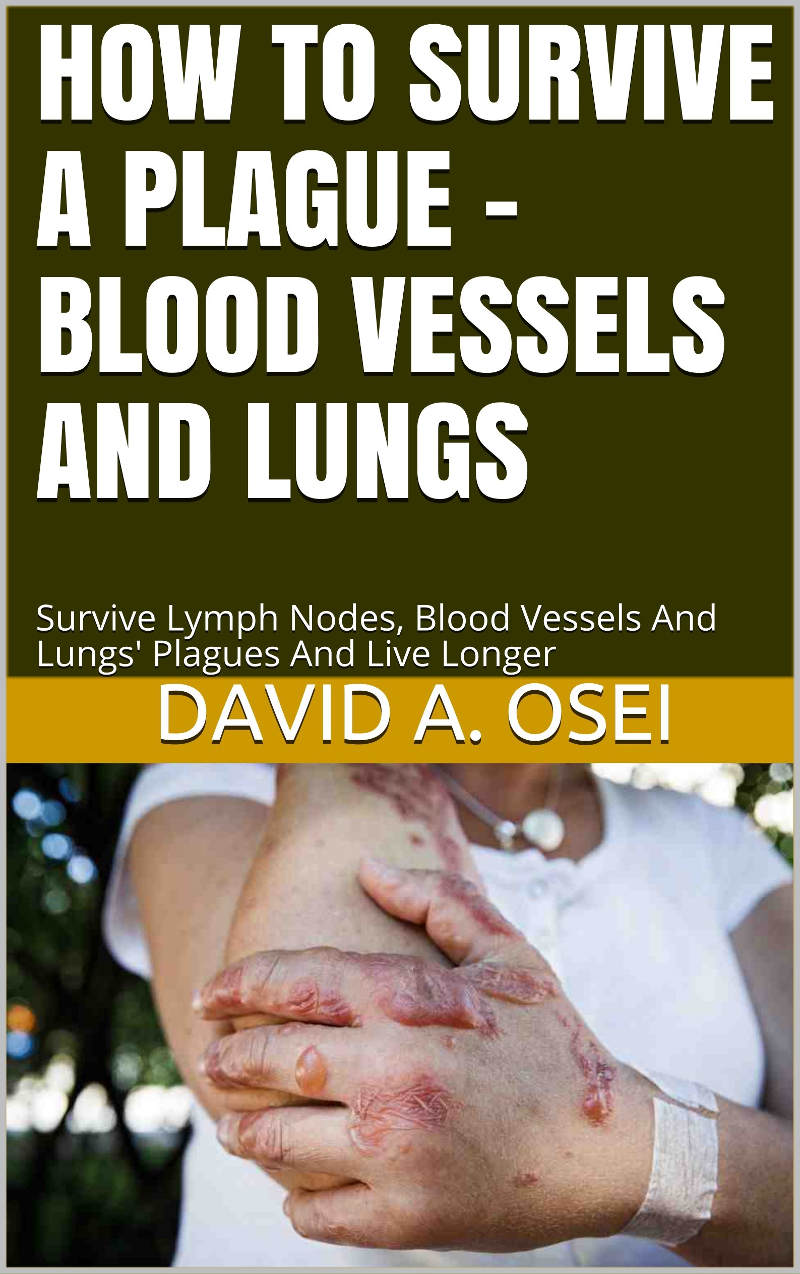 HOW TO SURVIVE A PLAGUE - BLOOD VESSELS AND LUNGS: Survive Lymph Nodes, Blood Vessels And Lungs' Plagues And Live Longer