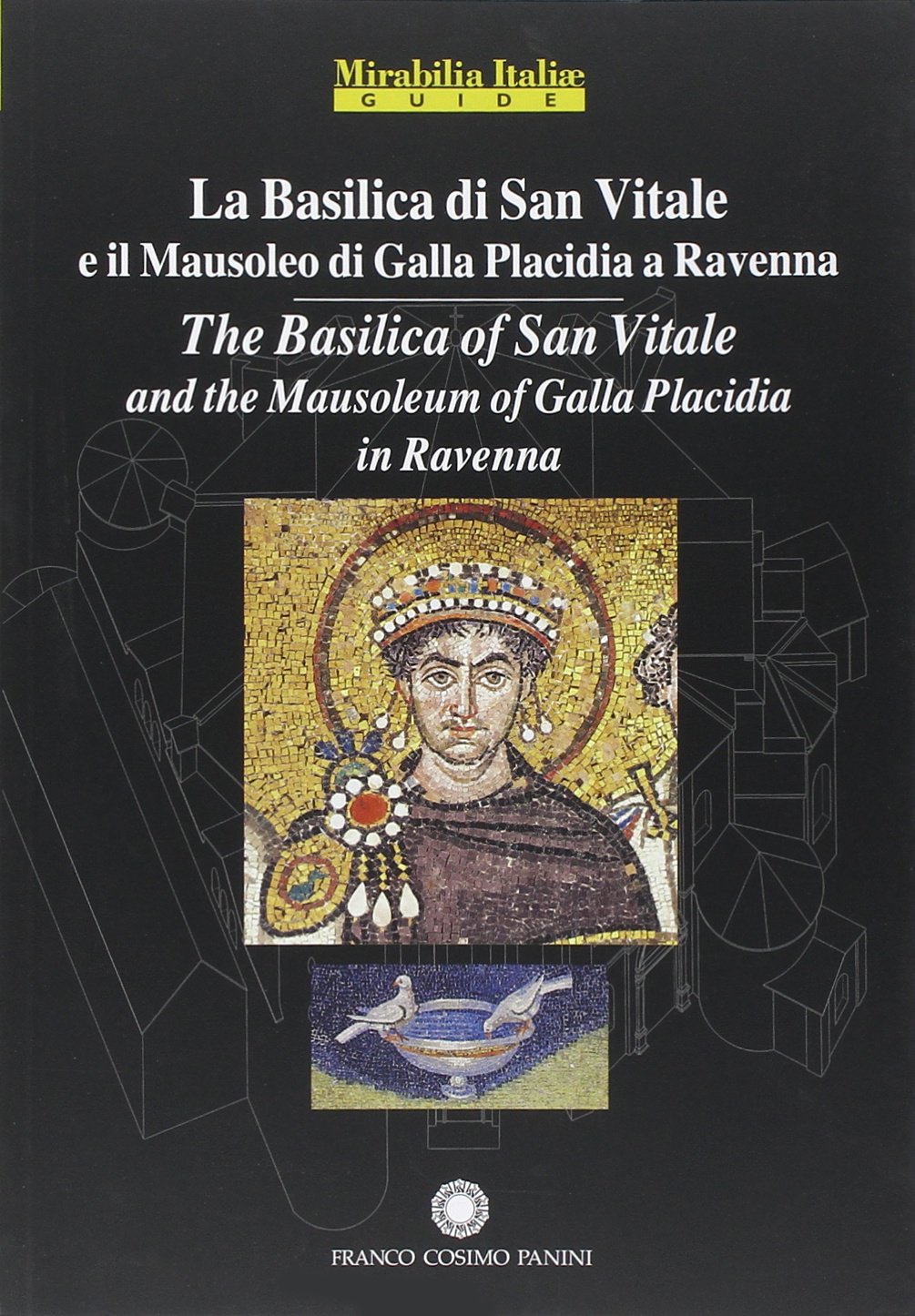 La Basilica Di San Vitale e il Mausoleo di Galla Placidia a Ravenna / The Basilica of San Vitale and the Mausoleum of Galla Placidia in Ravenna (Mirabilia Italiae)