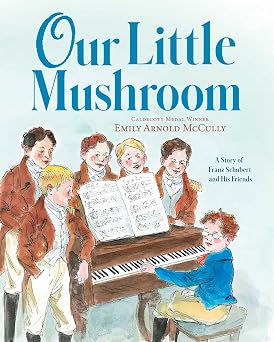 Our Little Mushroom A Story of Franz Schubert and His Friends