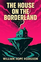 The House on the Borderland: The 1908 Illustrated Supernatural Horror Classic Novel (English Edition)